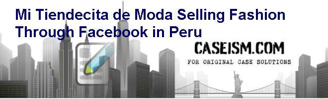Mi Tiendecita de Moda: Selling Fashion Through Facebook in Peru Case Solution Mi Tiendecita de Moda: Selling Fashion Through Facebook in Peru Case Solution